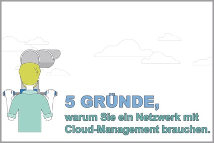 Warum zu einem Netzwerk mit Cloud-Management wechseln?